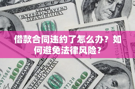武汉借款合同违约了怎么办?如何避免法律风险? 武汉借款合同违约了怎么办?如何避免法律风险?